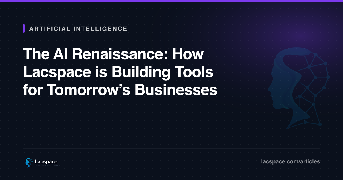The AI Renaissance: How Lacspace is Building Tools for Tomorrow’s Businesses