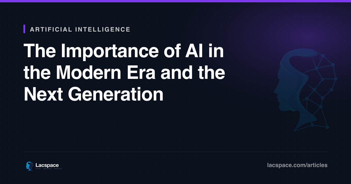 The Importance of AI in the Modern Era and the Next Generation