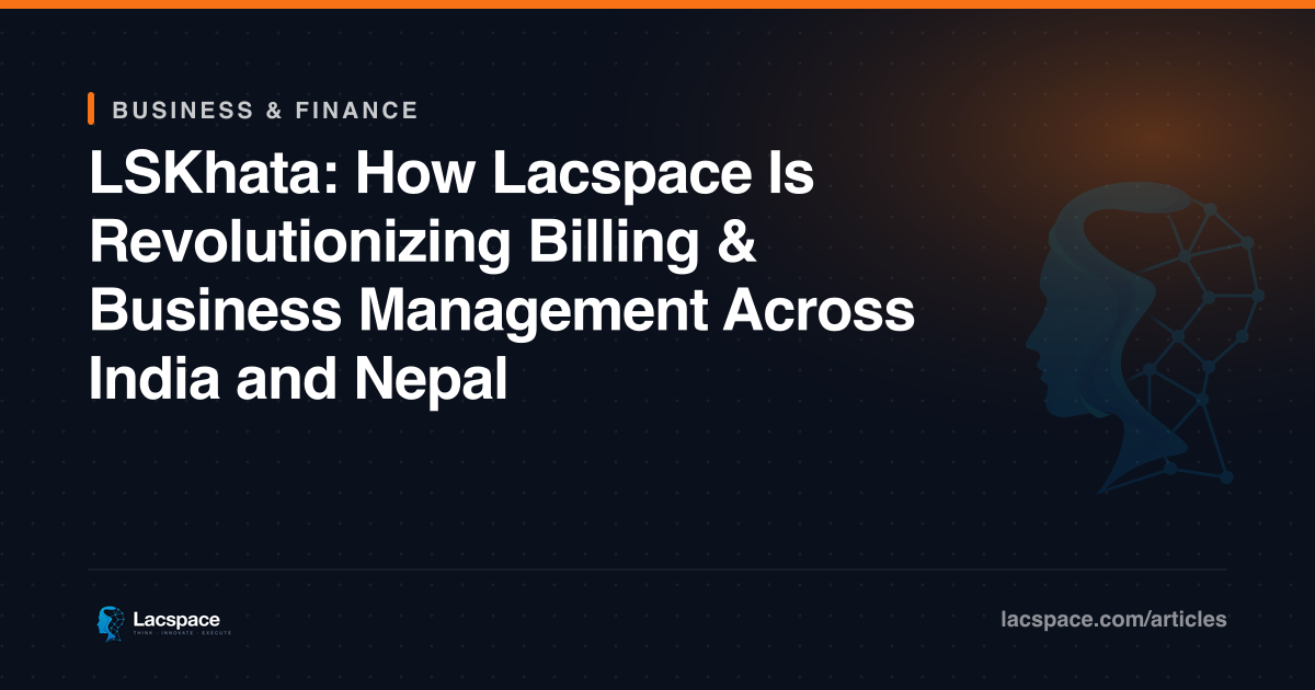 LSKhata: How Lacspace Is Revolutionizing Billing & Business Management Across India and Nepal